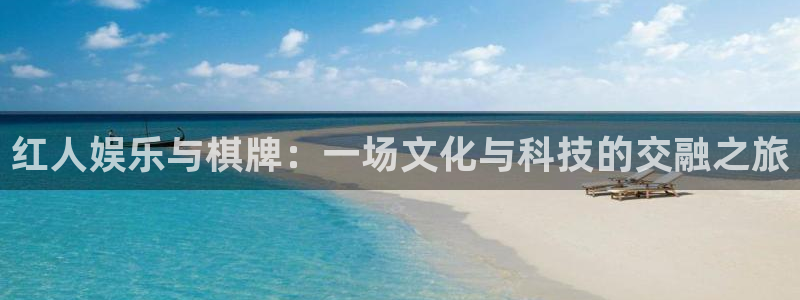 南宫大舞台官网入口：红人娱乐与棋牌：一场文化与科技的交融之旅